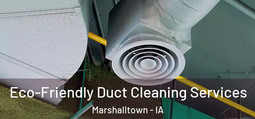 Eco-Friendly Duct Cleaning Services Marshalltown - IA