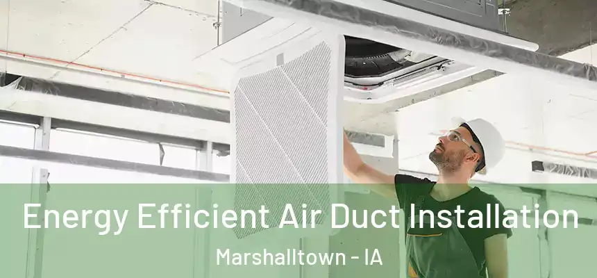 Energy Efficient Air Duct Installation Marshalltown - IA