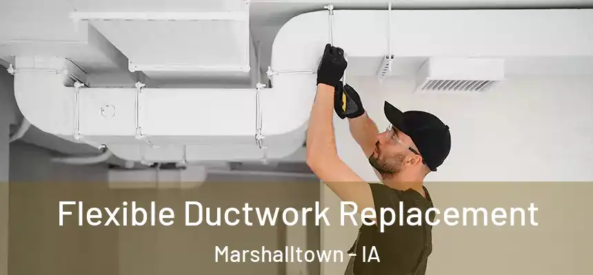 Flexible Ductwork Replacement Marshalltown - IA