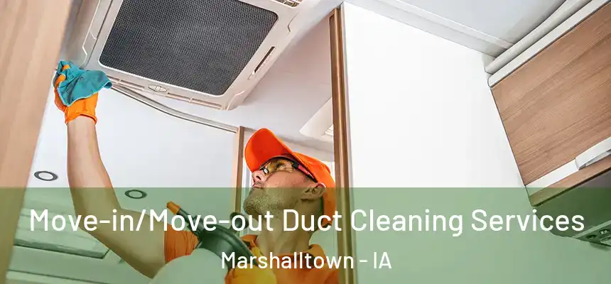 Move-in/Move-out Duct Cleaning Services Marshalltown - IA