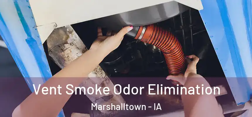 Vent Smoke Odor Elimination Marshalltown - IA